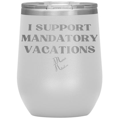I support mandatory vacations Tumblers, 12oz Wine Insulated Tumbler / White - MemesRetail.com