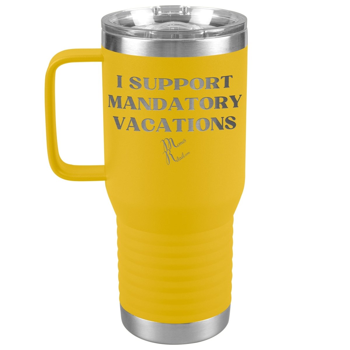 I support mandatory vacations Tumblers, 20oz Travel Tumbler / Yellow - MemesRetail.com