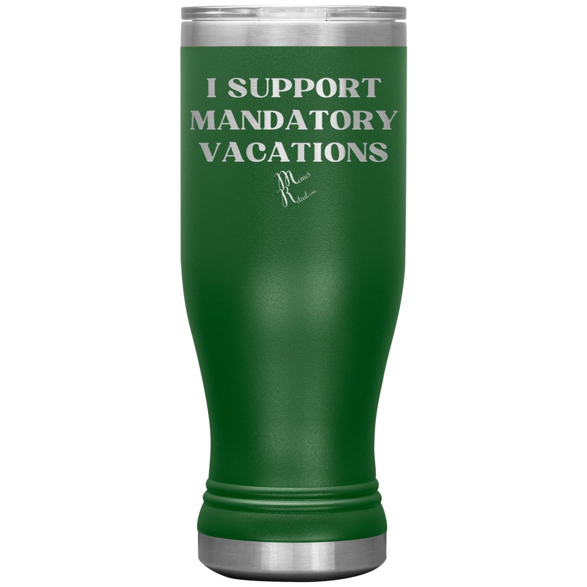 I support mandatory vacations Tumblers, 20oz BOHO Insulated Tumbler / Green - MemesRetail.com