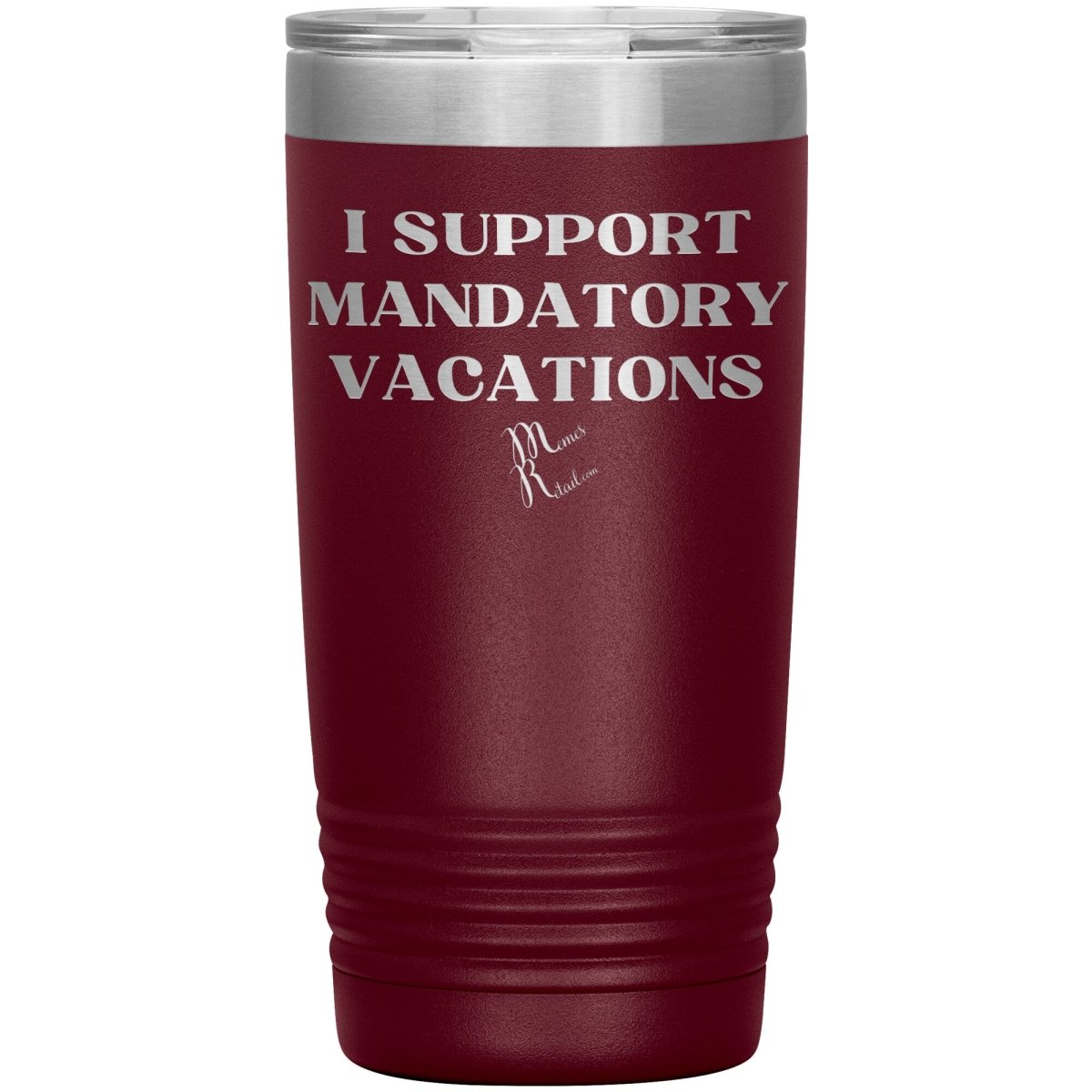 I support mandatory vacations Tumblers, 20oz Insulated Tumbler / Maroon - MemesRetail.com