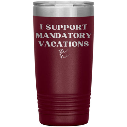 I support mandatory vacations Tumblers, 20oz Insulated Tumbler / Maroon - MemesRetail.com