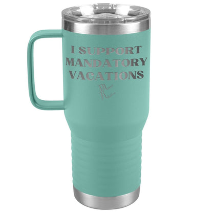 I support mandatory vacations Tumblers, 20oz Travel Tumbler / Teal - MemesRetail.com