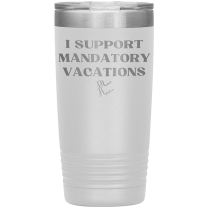 I support mandatory vacations Tumblers, 20oz Insulated Tumbler / White - MemesRetail.com