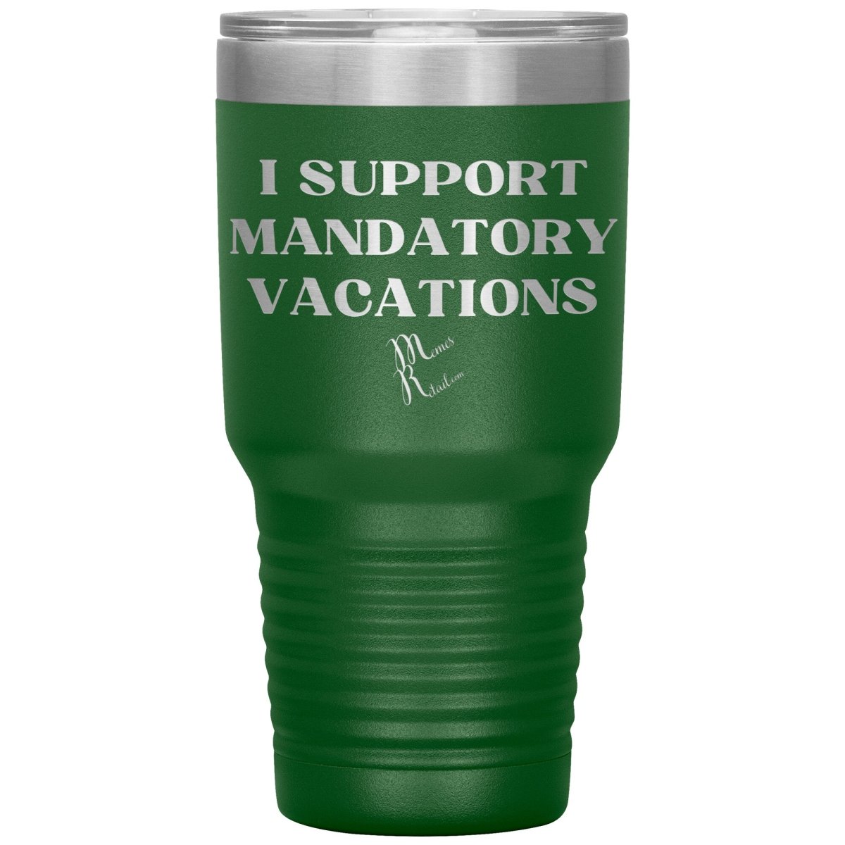 I support mandatory vacations Tumblers, 30oz Insulated Tumbler / Green - MemesRetail.com