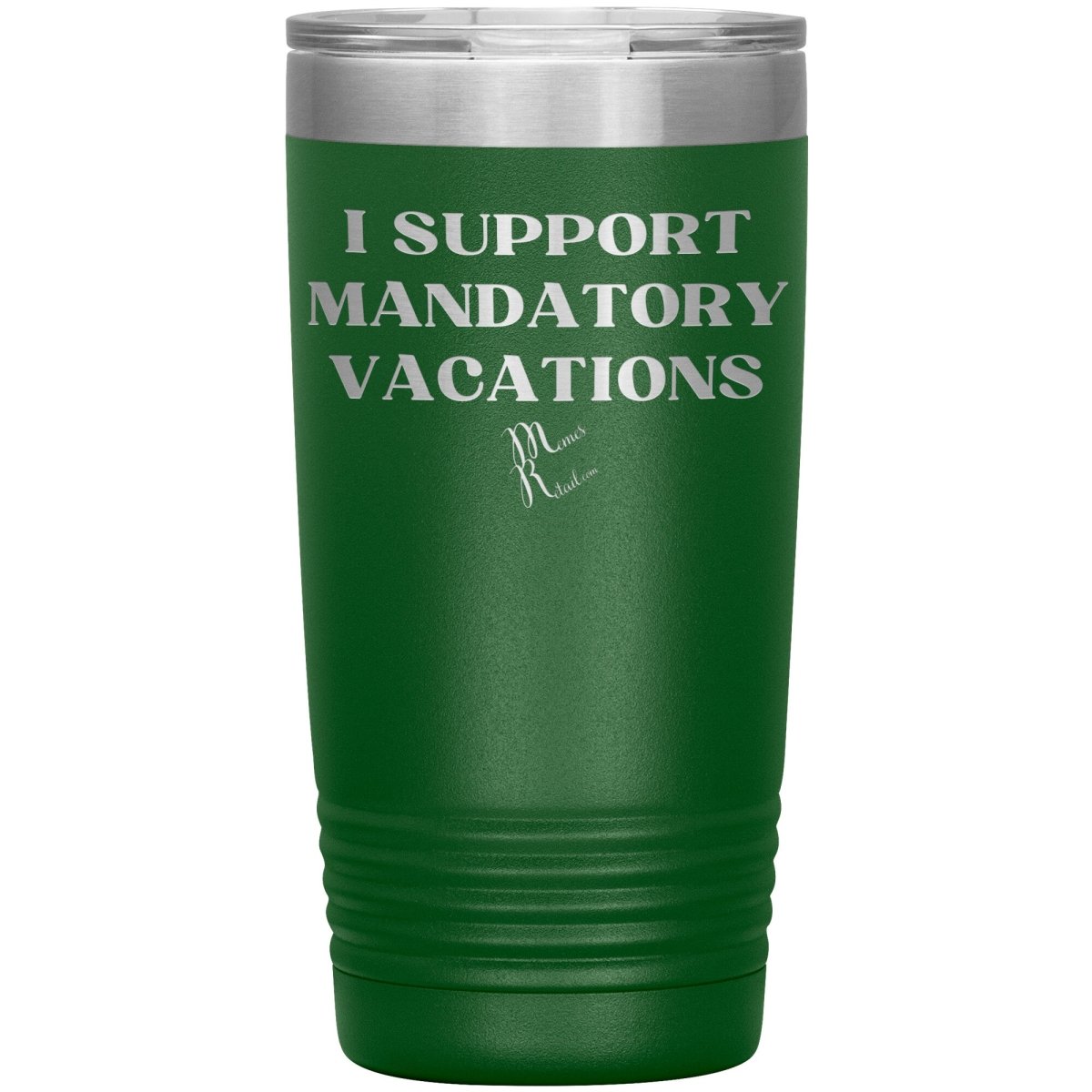 I support mandatory vacations Tumblers, 20oz Insulated Tumbler / Green - MemesRetail.com