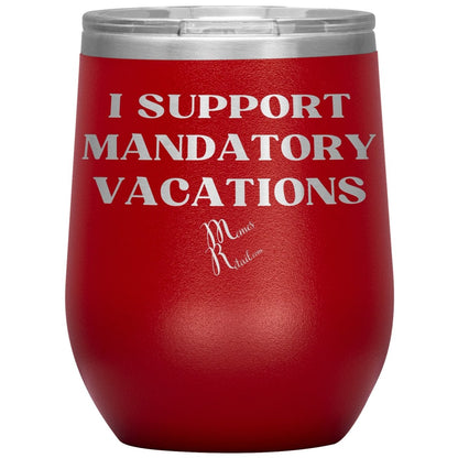 I support mandatory vacations Tumblers, 12oz Wine Insulated Tumbler / Red - MemesRetail.com