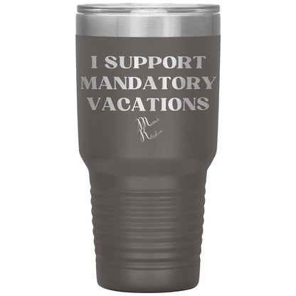 I support mandatory vacations Tumblers, 30oz Insulated Tumbler / Pewter - MemesRetail.com