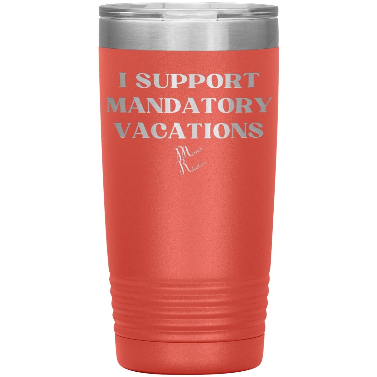 I support mandatory vacations Tumblers, 20oz Insulated Tumbler / Coral - MemesRetail.com