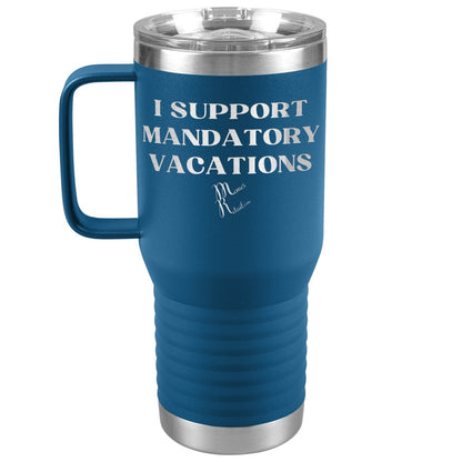 I support mandatory vacations Tumblers, 20oz Travel Tumbler / Blue - MemesRetail.com