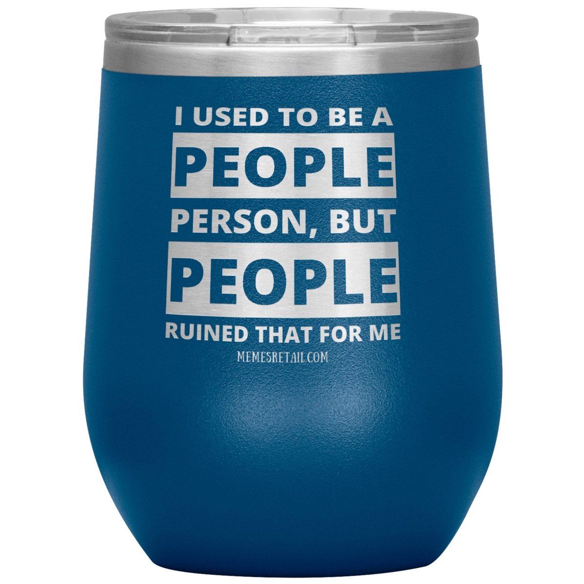 I Used To Be A People Person, But People Ruined That For Me Tumblers, 12oz Wine Insulated Tumbler / Blue - MemesRetail.com