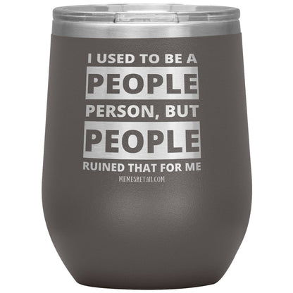 I Used To Be A People Person, But People Ruined That For Me Tumblers, 12oz Wine Insulated Tumbler / Pewter - MemesRetail.com