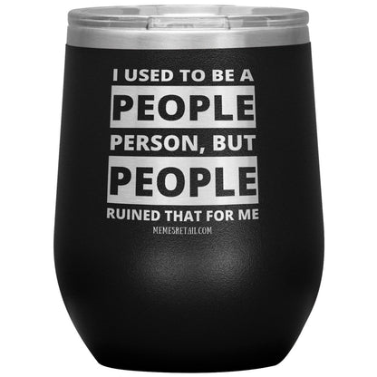 I Used To Be A People Person, But People Ruined That For Me Tumblers, 12oz Wine Insulated Tumbler / Black - MemesRetail.com