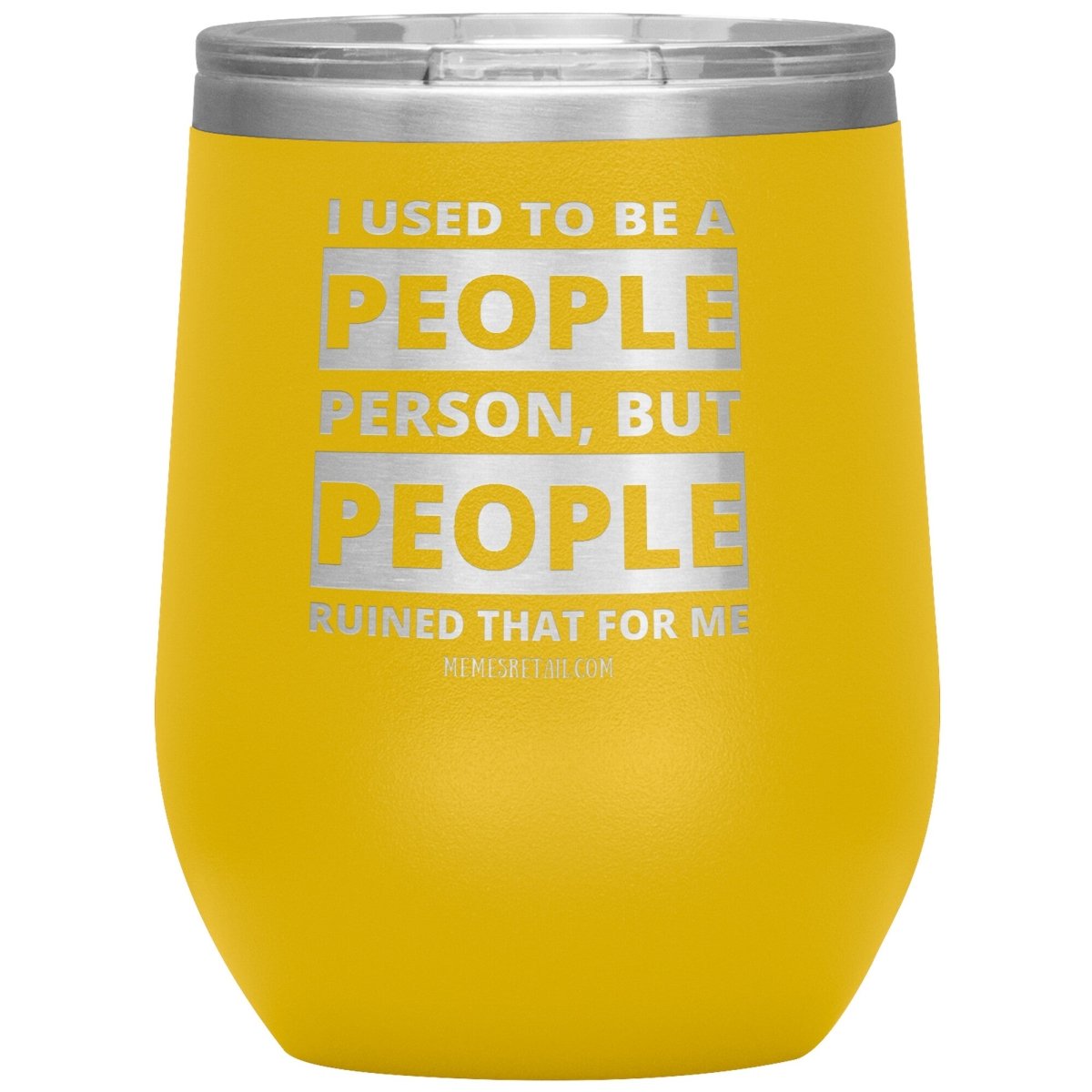 I Used To Be A People Person, But People Ruined That For Me Tumblers, 12oz Wine Insulated Tumbler / Yellow - MemesRetail.com