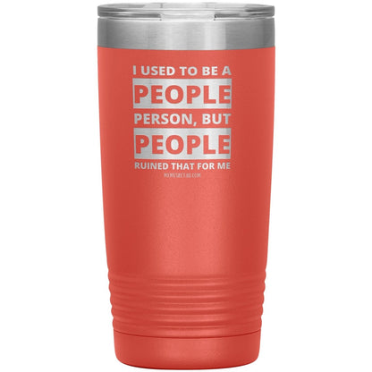 I Used To Be A People Person, But People Ruined That For Me Tumblers, 20oz Insulated Tumbler / Coral - MemesRetail.com