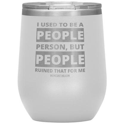 I Used To Be A People Person, But People Ruined That For Me Tumblers, 12oz Wine Insulated Tumbler / White - MemesRetail.com