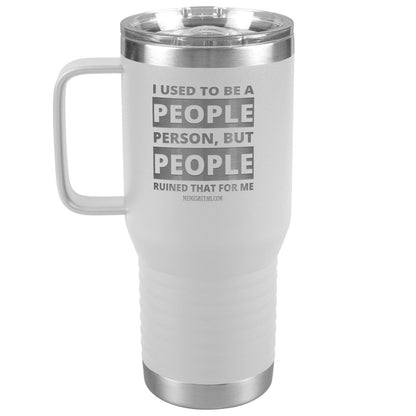 I Used To Be A People Person, But People Ruined That For Me Tumblers, 20oz Travel Tumbler / White - MemesRetail.com