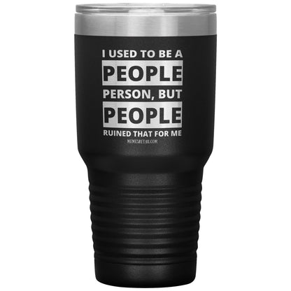 I Used To Be A People Person, But People Ruined That For Me Tumblers, 30oz Insulated Tumbler / Black - MemesRetail.com