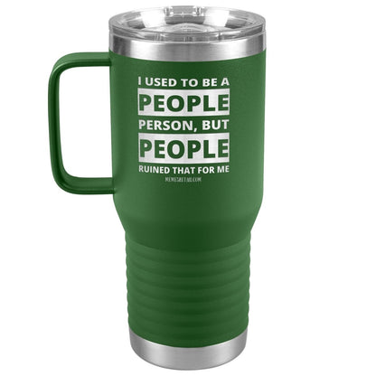 I Used To Be A People Person, But People Ruined That For Me Tumblers, 20oz Travel Tumbler / Green - MemesRetail.com