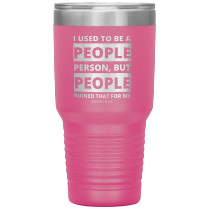 I Used To Be A People Person, But People Ruined That For Me Tumblers, 30oz Insulated Tumbler / Pink - MemesRetail.com