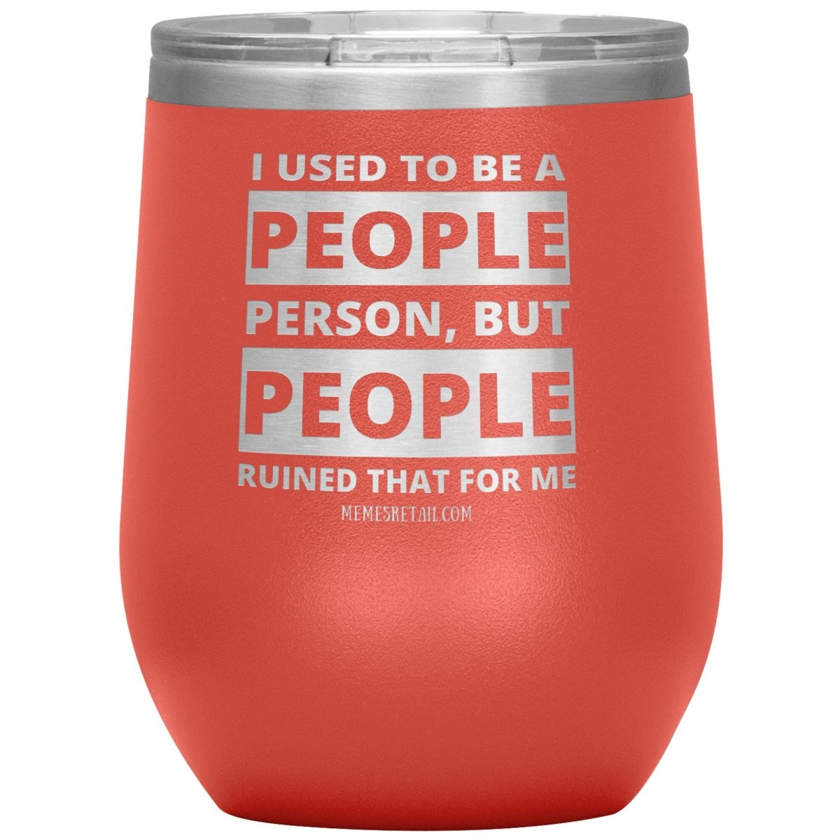I Used To Be A People Person, But People Ruined That For Me Tumblers, 12oz Wine Insulated Tumbler / Coral - MemesRetail.com