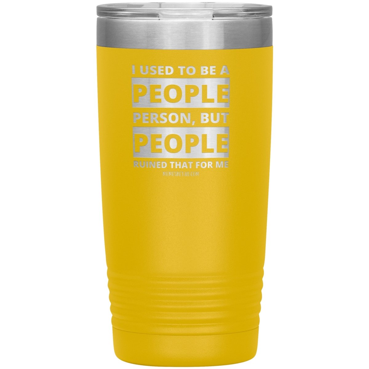 I Used To Be A People Person, But People Ruined That For Me Tumblers, 20oz Insulated Tumbler / Yellow - MemesRetail.com
