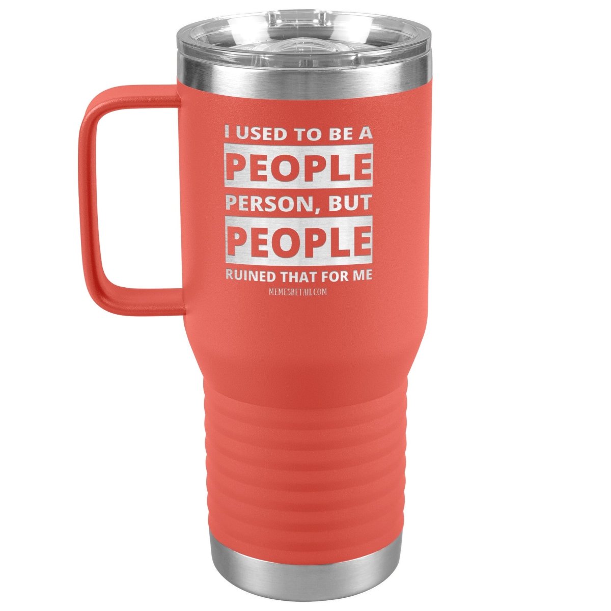I Used To Be A People Person, But People Ruined That For Me Tumblers, 20oz Travel Tumbler / Coral - MemesRetail.com
