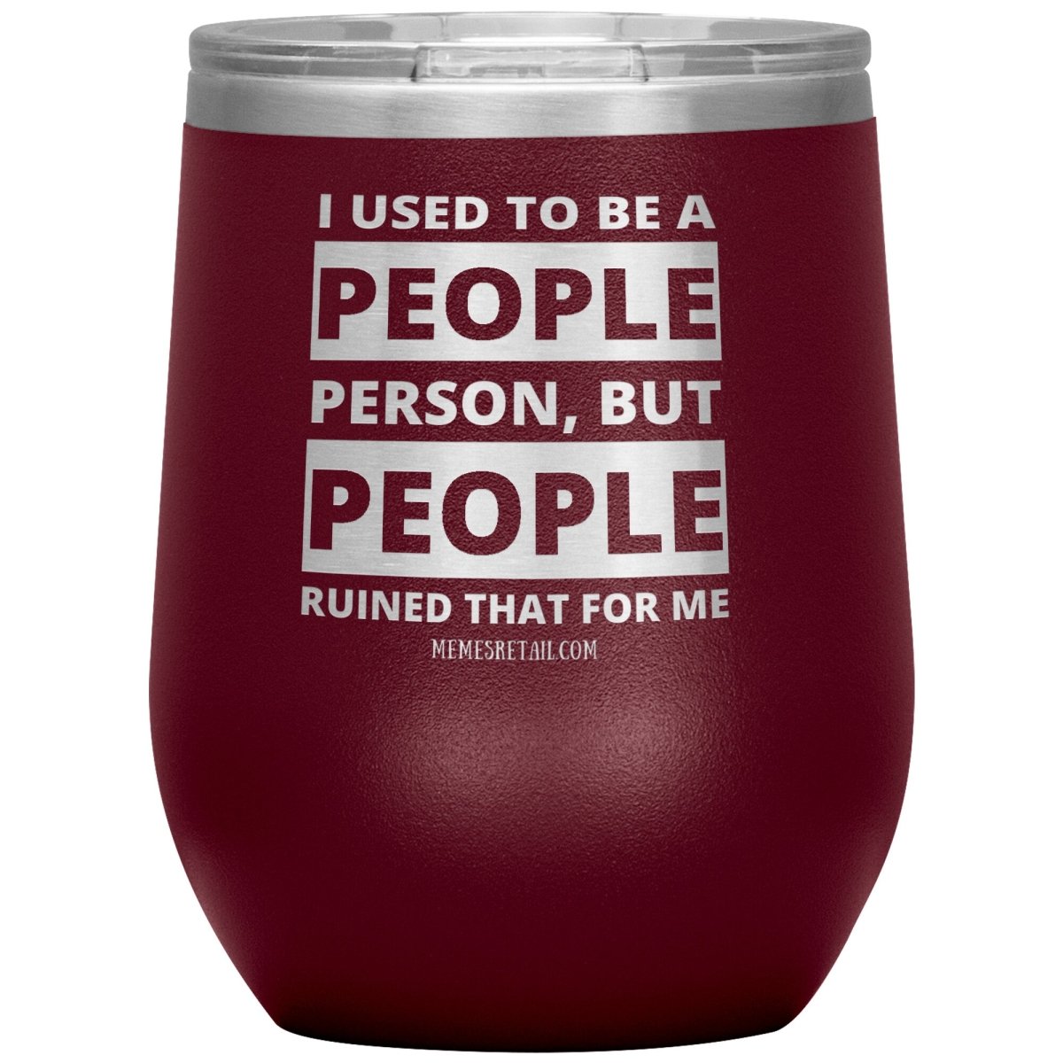 I Used To Be A People Person, But People Ruined That For Me Tumblers, 12oz Wine Insulated Tumbler / Maroon - MemesRetail.com