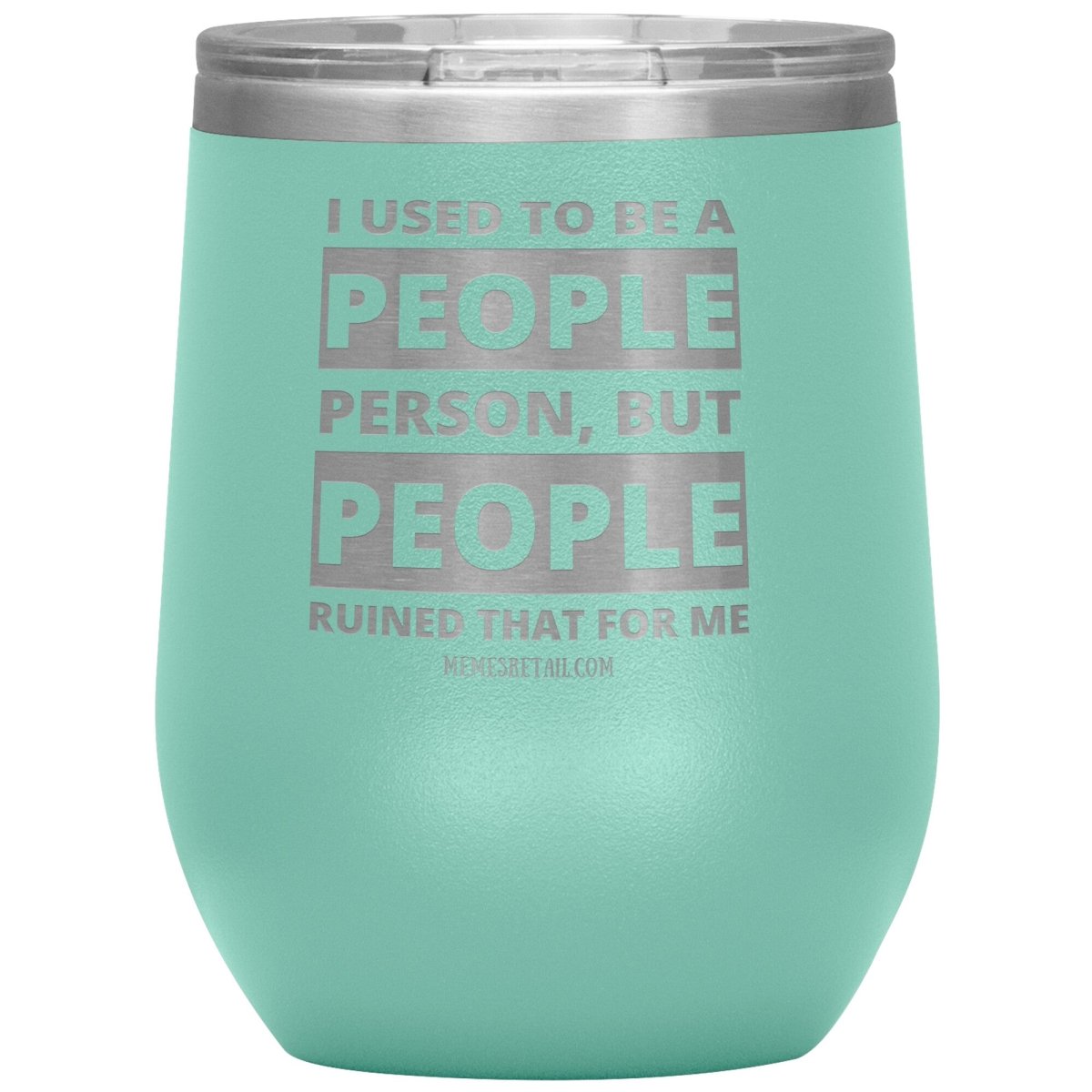 I Used To Be A People Person, But People Ruined That For Me Tumblers, 12oz Wine Insulated Tumbler / Teal - MemesRetail.com