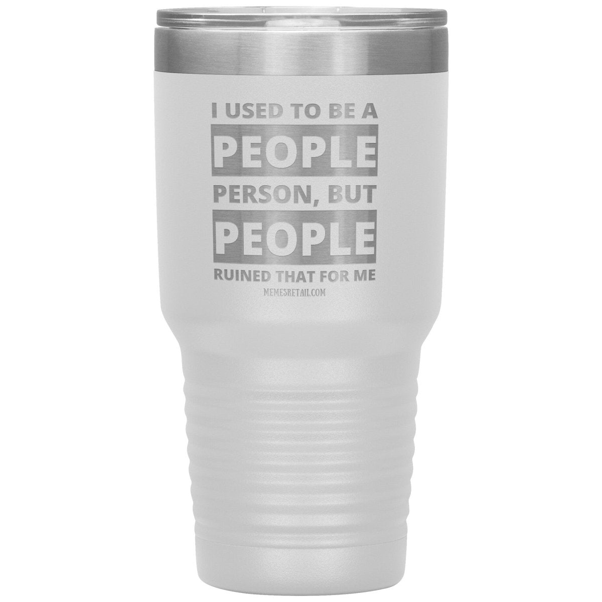 I Used To Be A People Person, But People Ruined That For Me Tumblers, 30oz Insulated Tumbler / White - MemesRetail.com