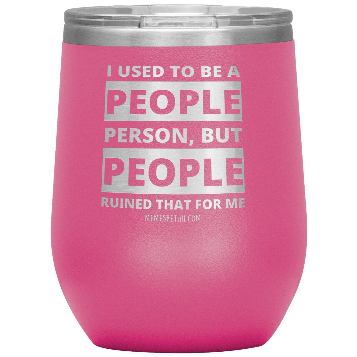 I Used To Be A People Person, But People Ruined That For Me Tumblers, 12oz Wine Insulated Tumbler / Pink - MemesRetail.com