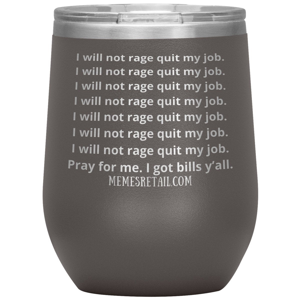 I will not rage quit my job Tumblers, 12oz Wine Insulated Tumbler / Pewter - MemesRetail.com