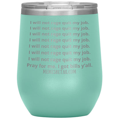I will not rage quit my job Tumblers, 12oz Wine Insulated Tumbler / Teal - MemesRetail.com