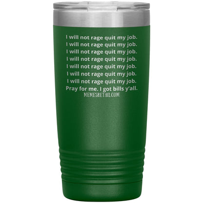 I will not rage quit my job Tumblers, 20oz Insulated Tumbler / Green - MemesRetail.com