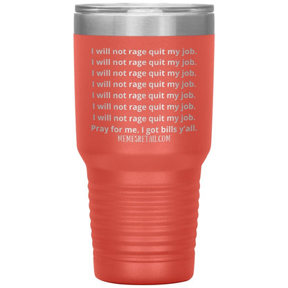 I will not rage quit my job Tumblers, 30oz Insulated Tumbler / Coral - MemesRetail.com