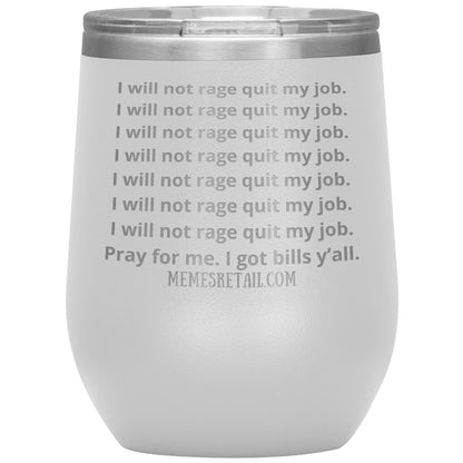I will not rage quit my job Tumblers, 12oz Wine Insulated Tumbler / White - MemesRetail.com