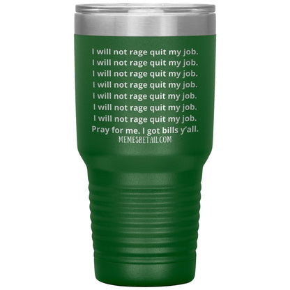 I will not rage quit my job Tumblers, 30oz Insulated Tumbler / Green - MemesRetail.com