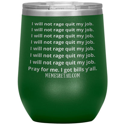 I will not rage quit my job Tumblers, 12oz Wine Insulated Tumbler / Green - MemesRetail.com