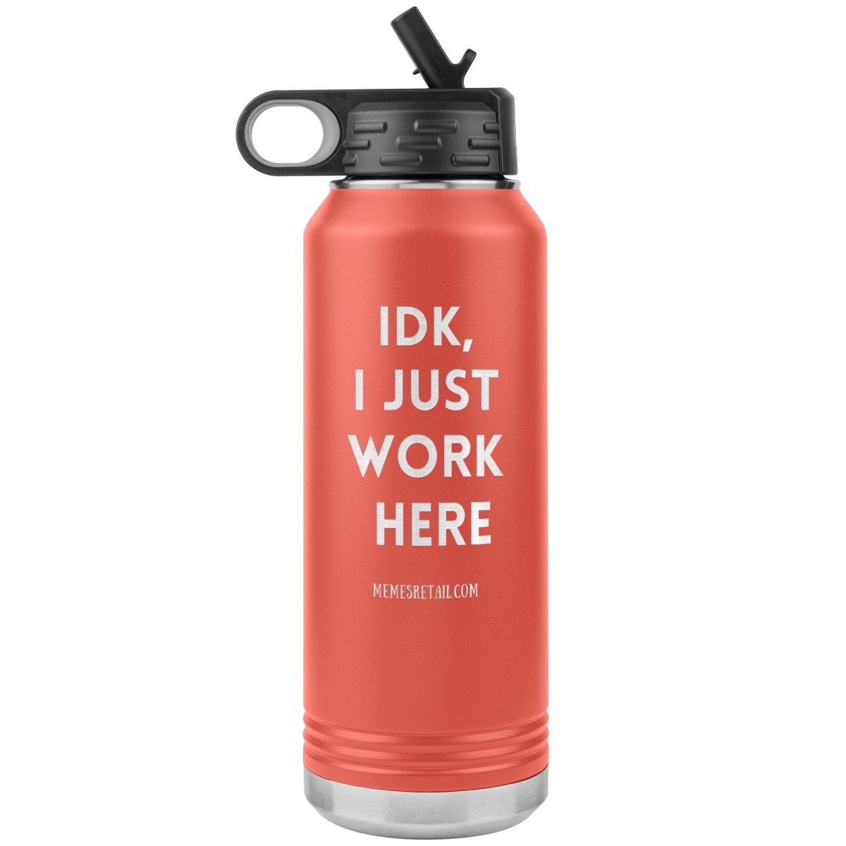 IDK, I Just Work Here 32 oz Stainless Steel Water Bottle Tumbler, Coral - MemesRetail.com