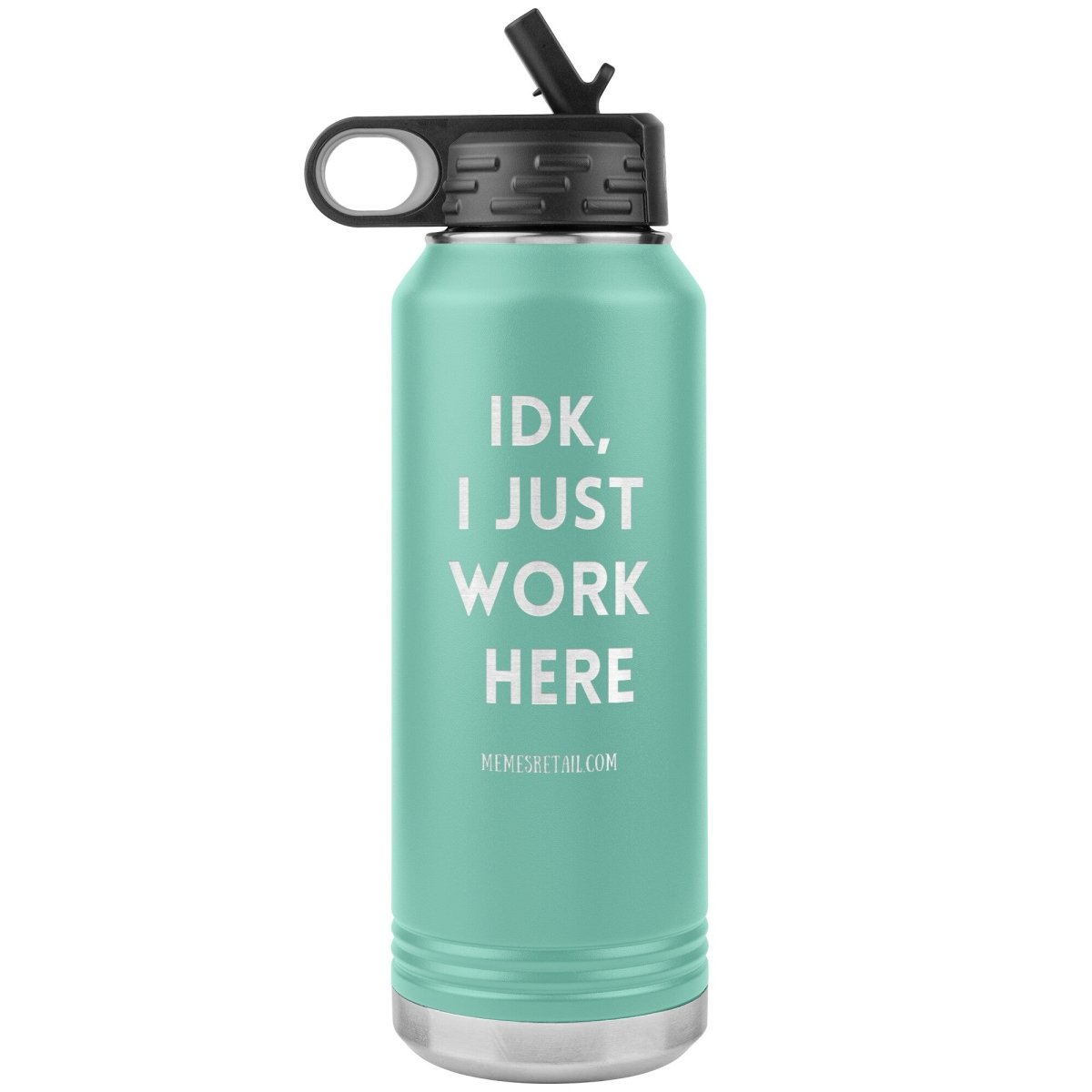 IDK, I Just Work Here 32 oz Stainless Steel Water Bottle Tumbler, Teal - MemesRetail.com