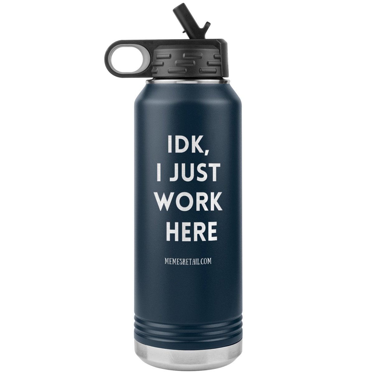 IDK, I Just Work Here 32 oz Stainless Steel Water Bottle Tumbler, Navy - MemesRetail.com