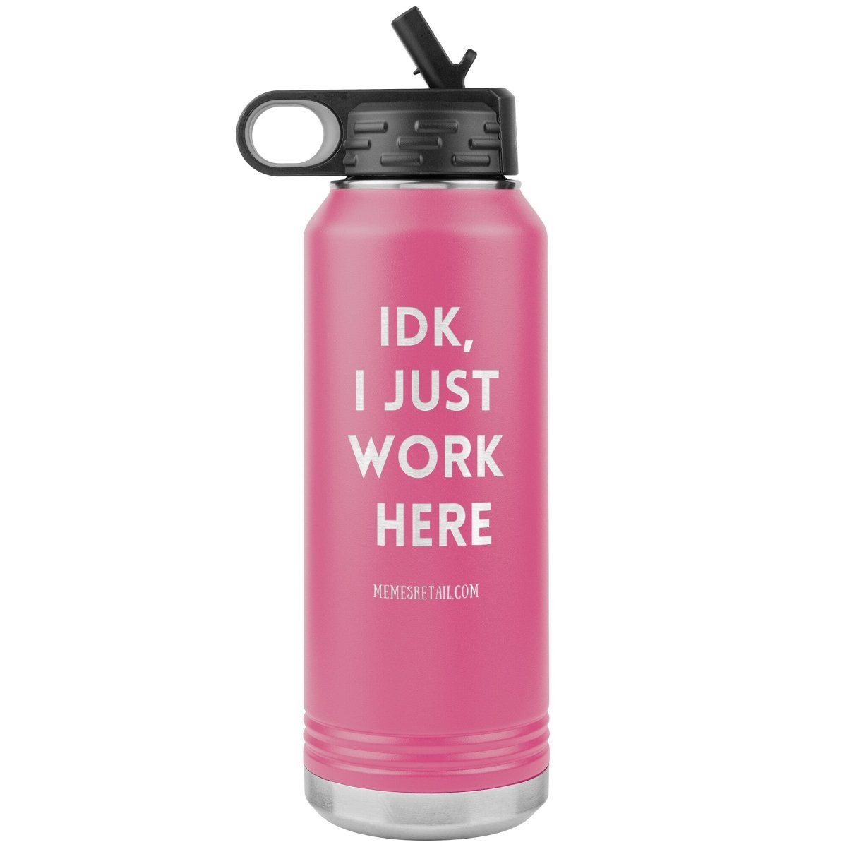 IDK, I Just Work Here 32 oz Stainless Steel Water Bottle Tumbler, Pink - MemesRetail.com