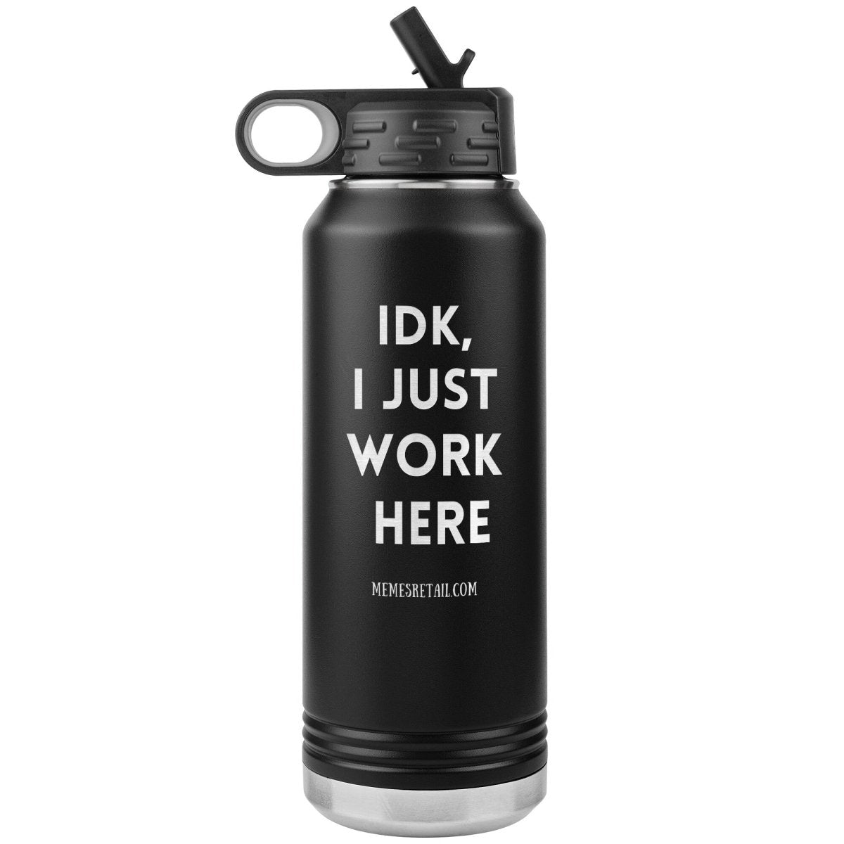 IDK, I Just Work Here 32 oz Stainless Steel Water Bottle Tumbler, Black - MemesRetail.com