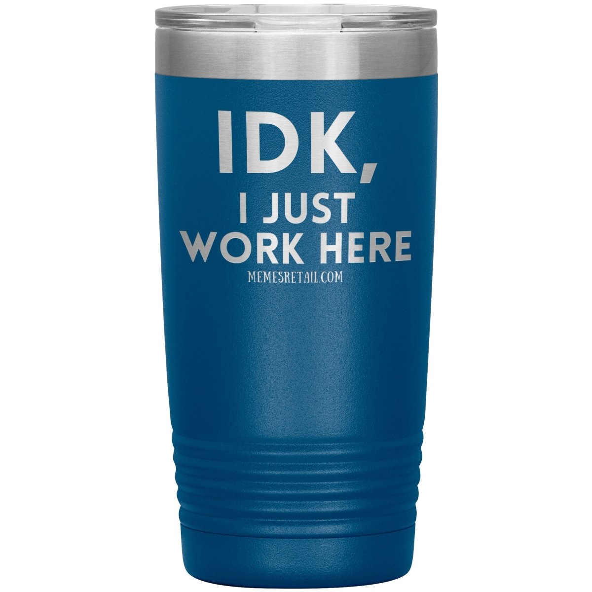 IDK, I just work here Tumblers, 20oz Insulated Tumbler / Blue - MemesRetail.com