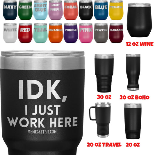 IDK, I just work here Tumblers, - MemesRetail.com