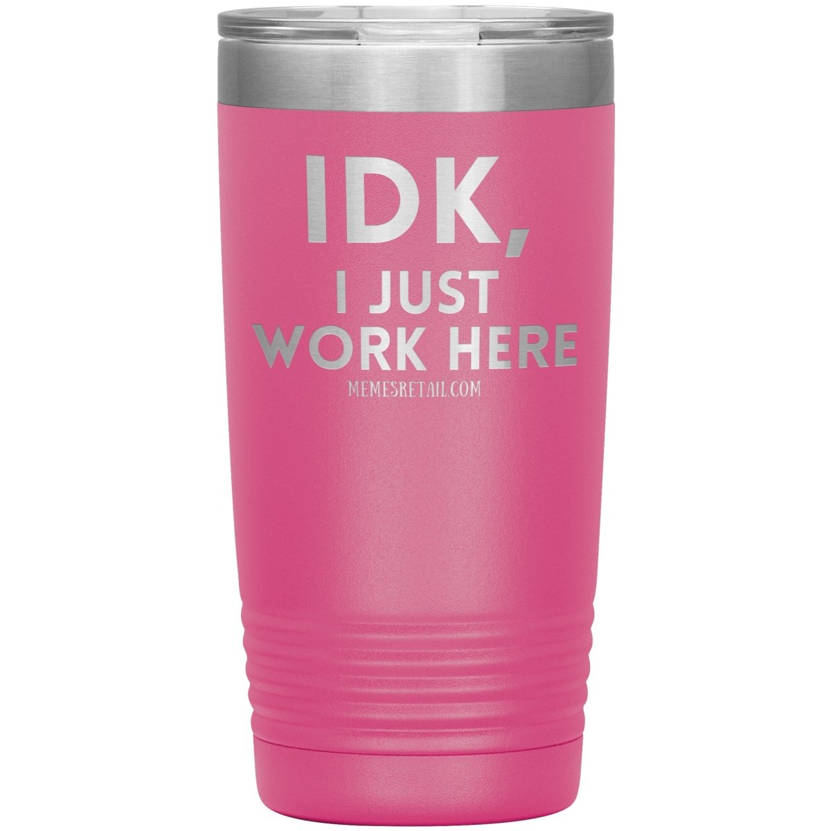 IDK, I just work here Tumblers, 20oz Insulated Tumbler / Pink - MemesRetail.com
