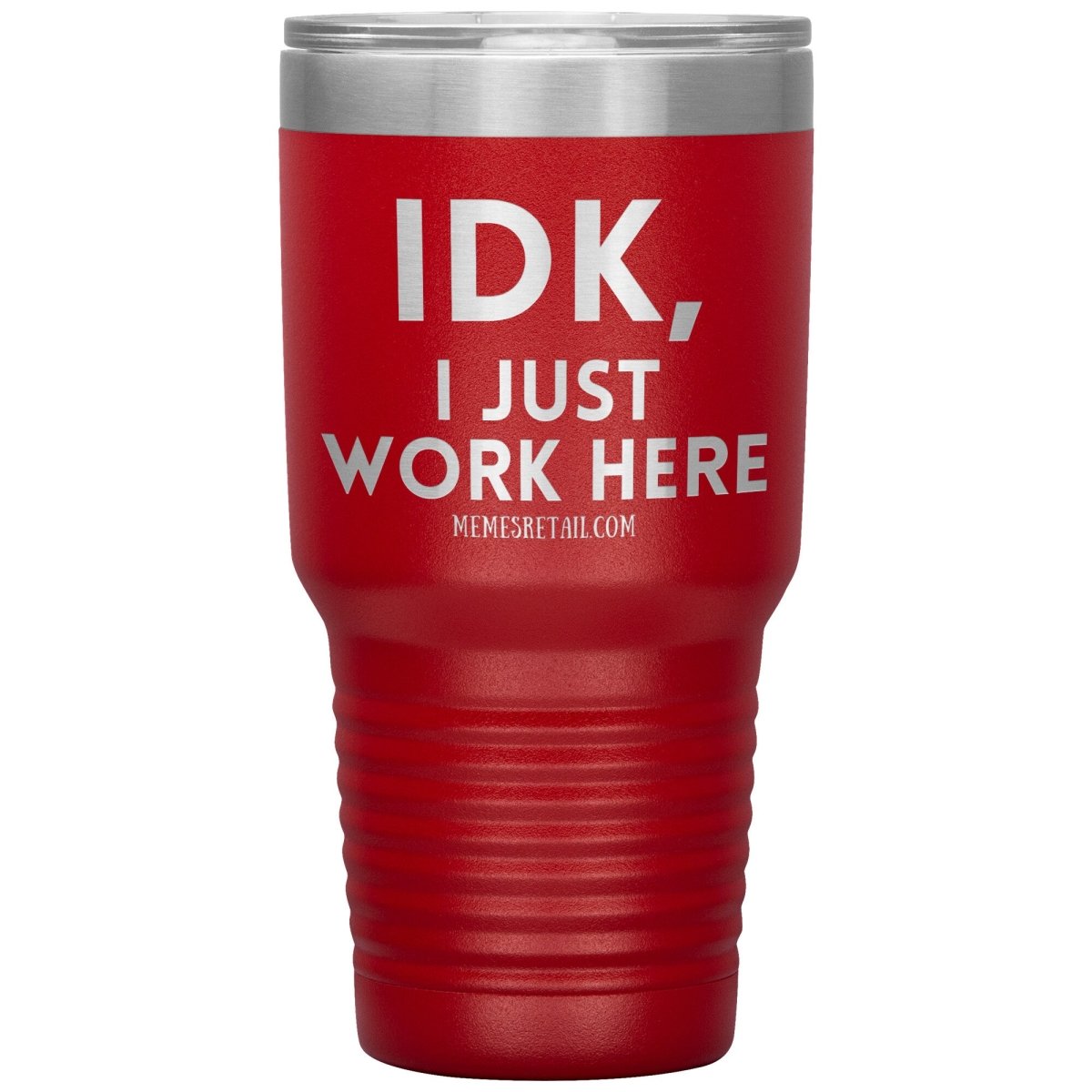 IDK, I just work here Tumblers, 30oz Insulated Tumbler / Red - MemesRetail.com