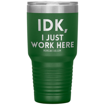 IDK, I just work here Tumblers, 30oz Insulated Tumbler / Green - MemesRetail.com