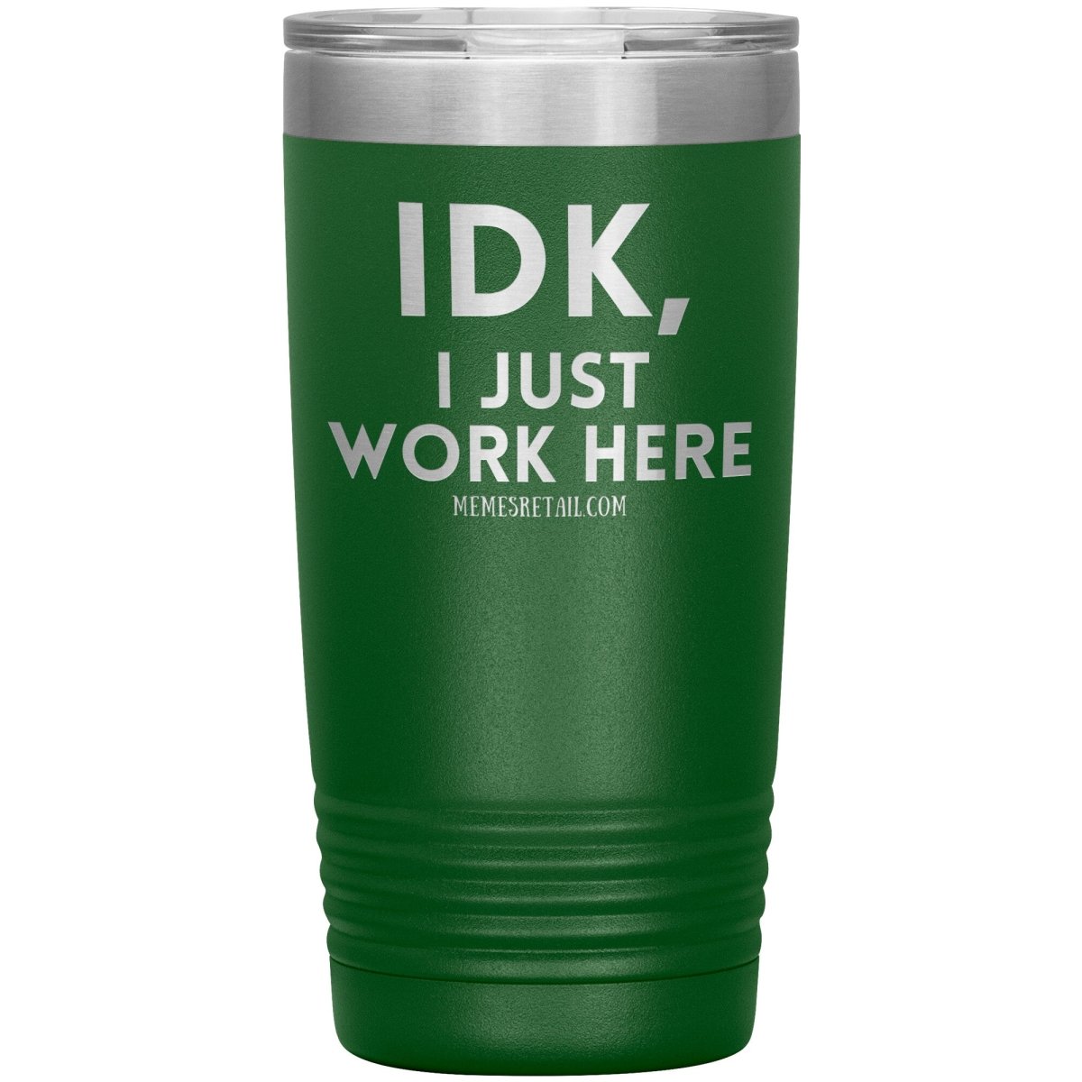 IDK, I just work here Tumblers, 20oz Insulated Tumbler / Green - MemesRetail.com