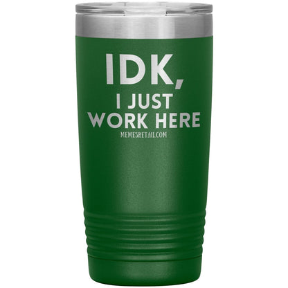 IDK, I just work here Tumblers, 20oz Insulated Tumbler / Green - MemesRetail.com