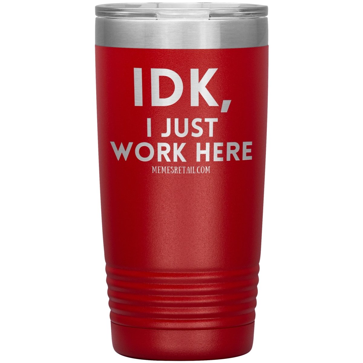 IDK, I just work here Tumblers, 20oz Insulated Tumbler / Red - MemesRetail.com